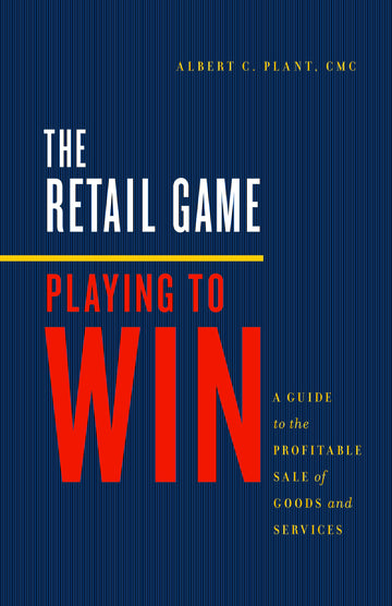The Retail Game : Playing to Win: A Guide to the Profitable Sale of Goods and Services