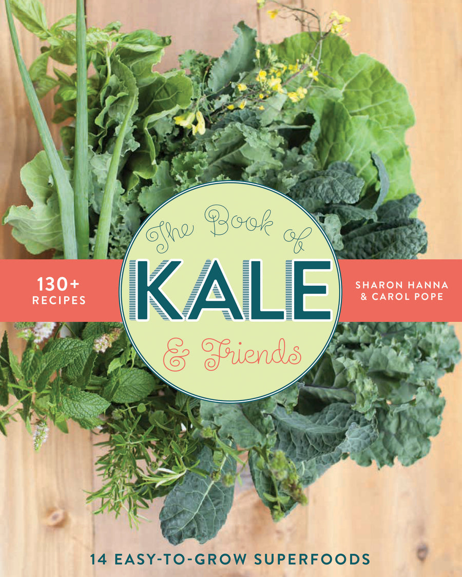 The Book of Kale and Friends : 14 Easy-to-Grow Superfoods with 130+ Recipes