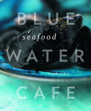 Blue Water Cafe Seafood Cookbook
