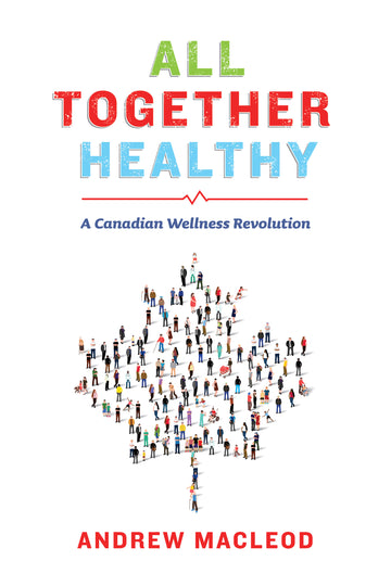 All Together Healthy : A Canadian Wellness Revolution