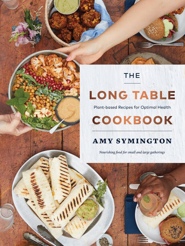 The Long Table Cookbook : Plant-based Recipes for Optimal Health