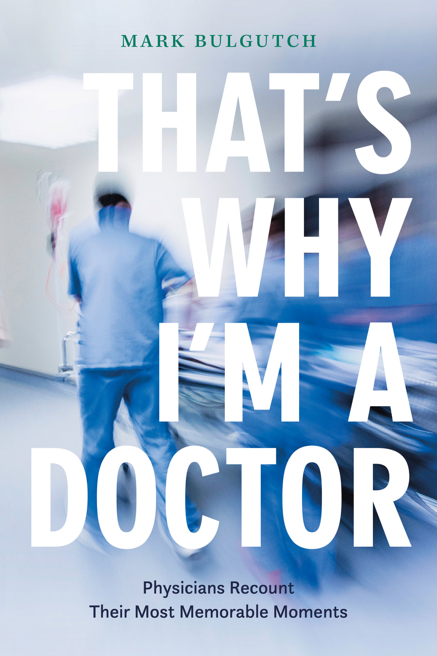 That’s Why I’m a Doctor : Physicians Recount Their Most Memorable Moments