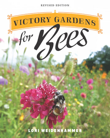 Victory Gardens for Bees : A DIY Guide to Saving the Bees, Revised Edition