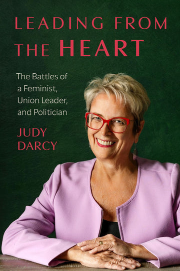 Leading from the Heart : The Battles of a Feminist, Union Leader and Politician