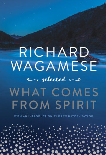 Richard Wagamese Selected : What Comes from Spirit
