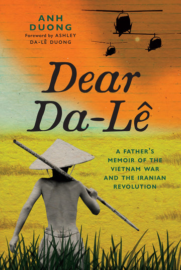 Dear Da-Lê : A Father's Memoir of the Vietnam War and the Iranian Revolution