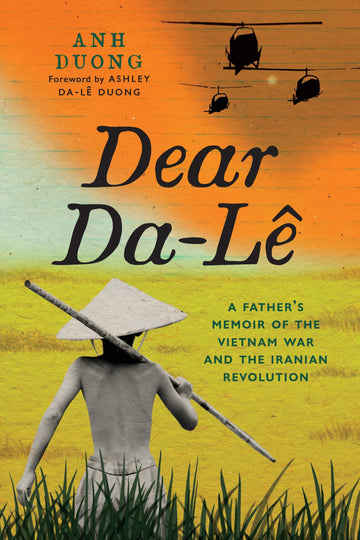 Dear Da-Lê : A Father’s Memoir of the Vietnam War and the Iranian Revolution