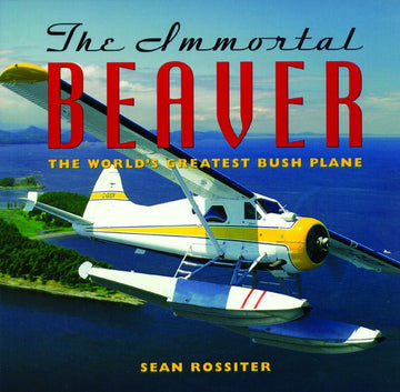 Immortal Beaver : The World's Greatest Bush Plane