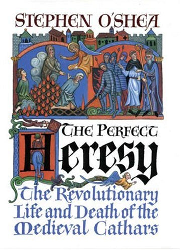 Perfect Heresy : The Revolutionary Life and Death of the Medieval Cathars