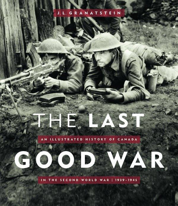 The Last Good War : Illustrated History of Canada in the Second World War