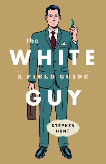 The White Guy : A Field Guide