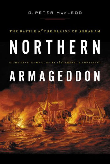 Northern Armageddon : The Battle of the Plains of Abraham - Eight Minutes of Gunfire That