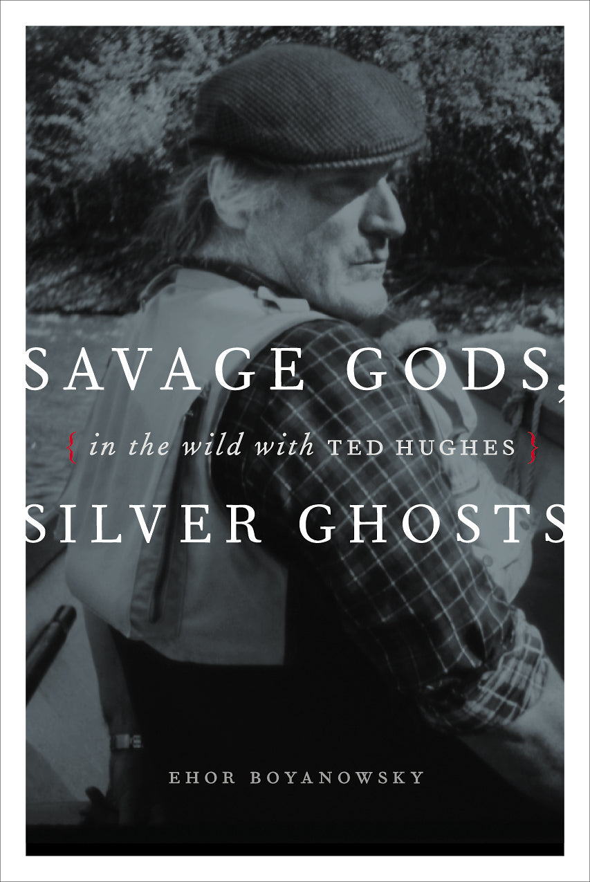 Savage Gods, Silver Ghosts : In the Wild with Ted Hughes