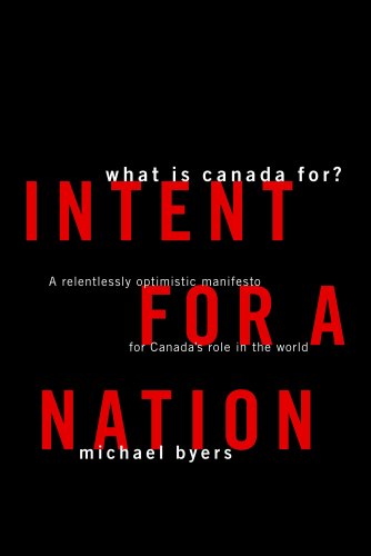 Intent for a Nation : A Relentlessly Optimistic Manifesto for Canada's Role in the World