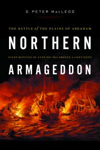 Northern Armageddon : The Battle of the Plains of Abraham - Eight Minutes of Gunfire That Shaped A Continent