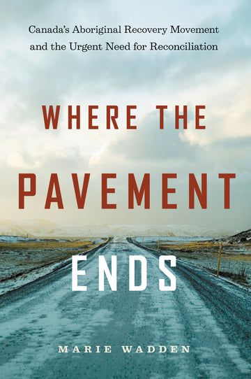 Where the Pavement Ends : Canada's Aboriginal Recovery Movement and the Urgent Need for Reconciliation
