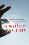 A Million Futures : The Remarkable Legacy of the Canada Millennium Scholarship The Remarkable Legacy of the Canada Millennium Scholarship Foundation
