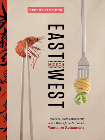 East Meets West : Traditional and Contemporary Asian Recipes from Acclaimed Vancouver Restaurants