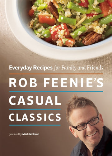 Rob Feenie's Casual Classics : Everyday Recipes for Family and Friends