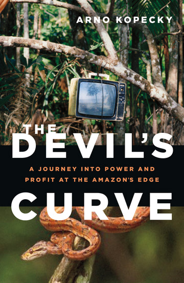 The Devil's Curve : A Journey into Power and Profit at the Amazon's Edge