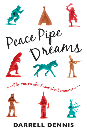 Peace Pipe Dreams : The Truth about Lies about Indians