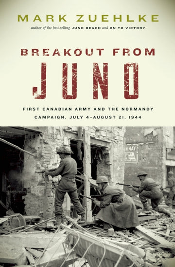 Breakout from Juno : First Canadian Army and the Normandy Campaign, July 4-August 21, 1944