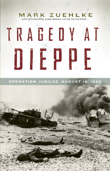 Tragedy at Dieppe : Operation Jubilee, August 19, 1942