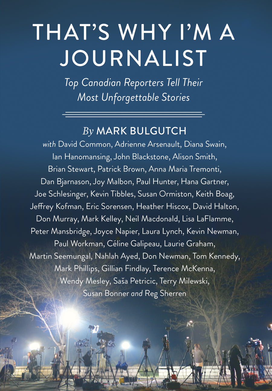 That's Why I'm a Journalist : Top Canadian Reporters Tell Their Most Unforgettable Stories