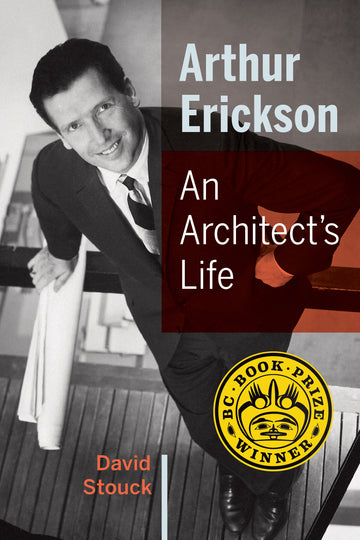Arthur Erickson : An Architect's Life
