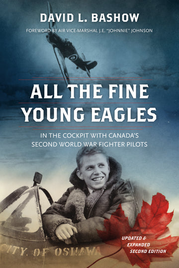 All the Fine Young Eagles : In the Cockpit with Canada's Second World War Fighter Pilots