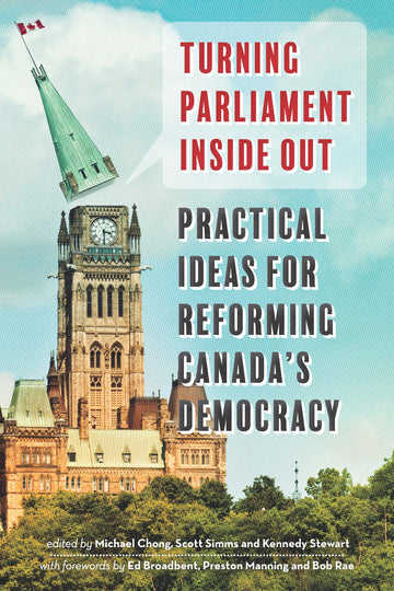 Turning Parliament Inside Out : Practical Ideas for Reforming Canada's Democracy