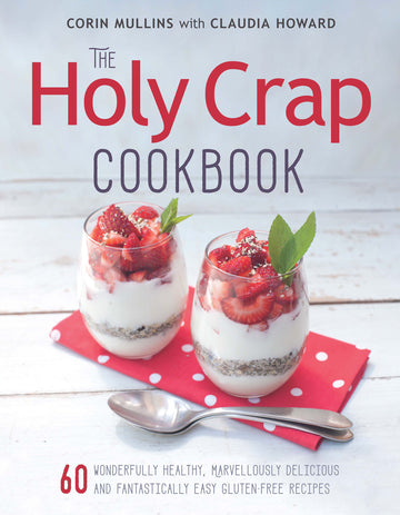 The Holy Crap Cookbook : Sixty Wonderfully Healthy, Marvellously Delicious and Fantastically Easy Gluten-Free Recipes