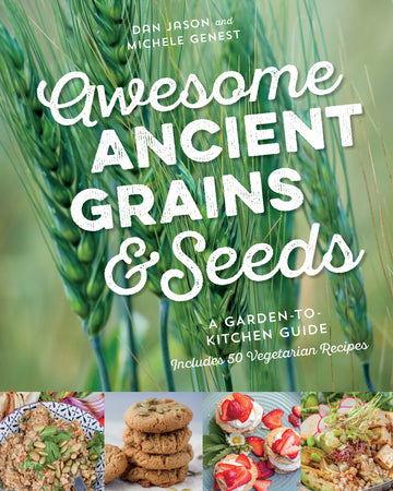 Awesome Ancient Grains and Seeds : A Garden-to-Kitchen Guide, Includes 50 Vegetarian Recipes