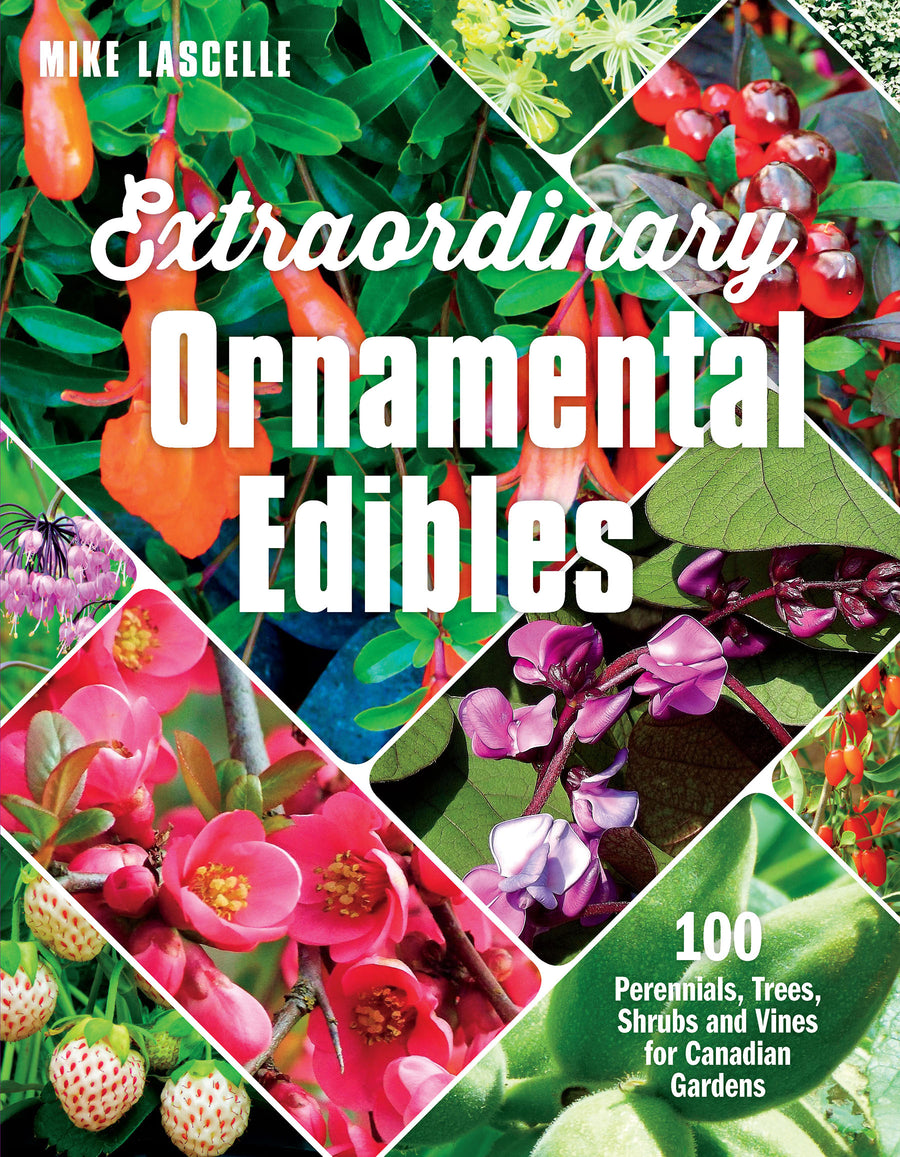 Extraordinary Ornamental Edibles : 100 Perennials, Trees, Shrubs and Vines for Canadian Gardens