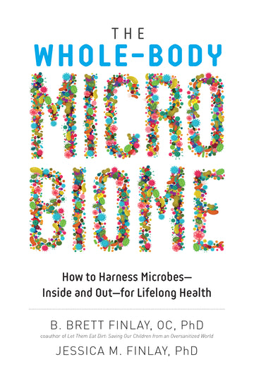 The Whole-Body Microbiome : How to Harness Microbes—Inside and Out—for Lifelong Health