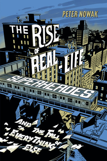 The Rise of Real-Life Superheroes : and the Fall of Everything Else