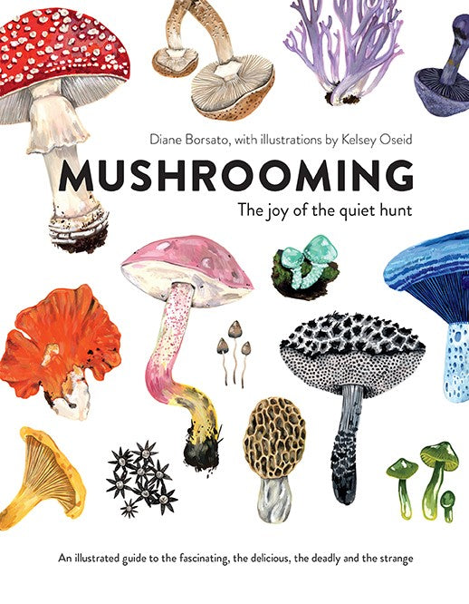 Mushrooming : The Joy of the Quiet Hunt – An Illustrated Guide to the Fascinating, the Delicious, the Deadly and the Strange
