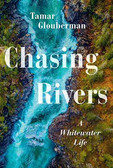 Chasing Rivers : A Whitewater Life
