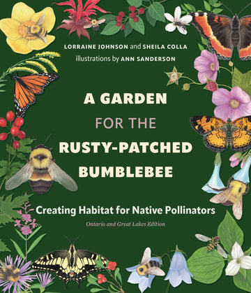 A Garden for the Rusty-Patched Bumblebee : Creating Habitat for Native Pollinators: Ontario and Great Lakes Edition