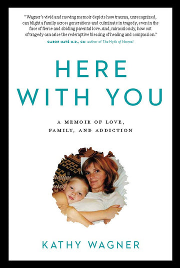 Here With You : A Memoir of Love, Family, and Addiction