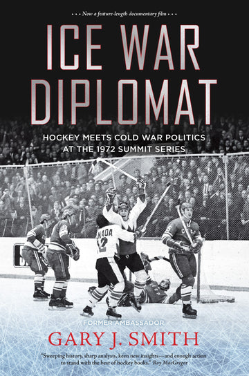 Ice War Diplomat : Hockey Meets Cold War Politics at the 1972 Summit Series