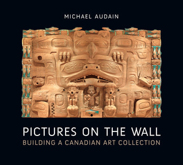 Pictures on the Wall : Building a Canadian Art Collection