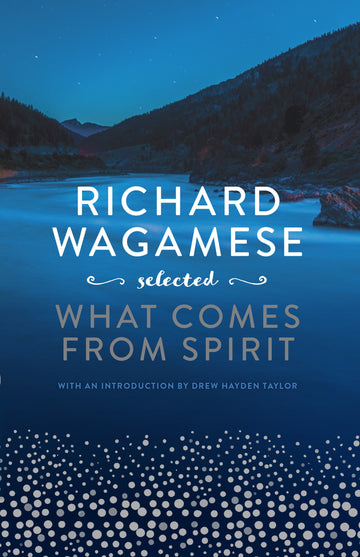 Richard Wagamese Selected : What Comes from Spirit